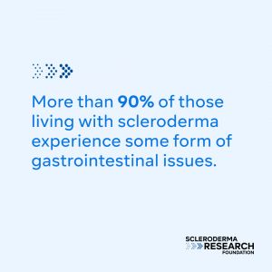 More than 90% of those living with scleroderma experience some form of gastrointestinal issues.